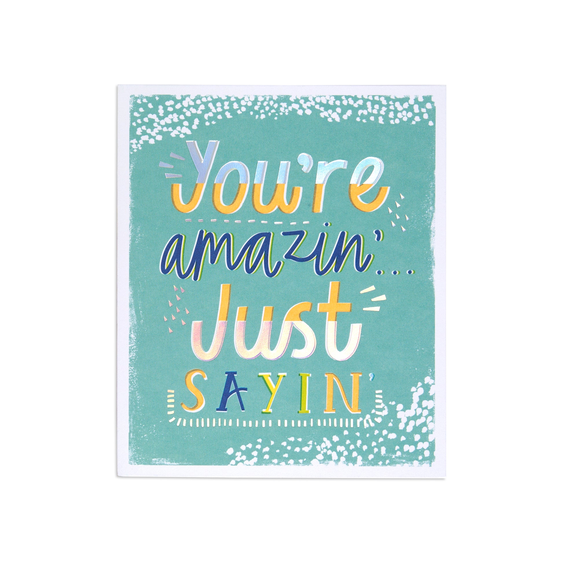 A square greeting card with a teal background and playful multicolor text reading 'You're amazin' Just SAYIN', shown on a plain white background.