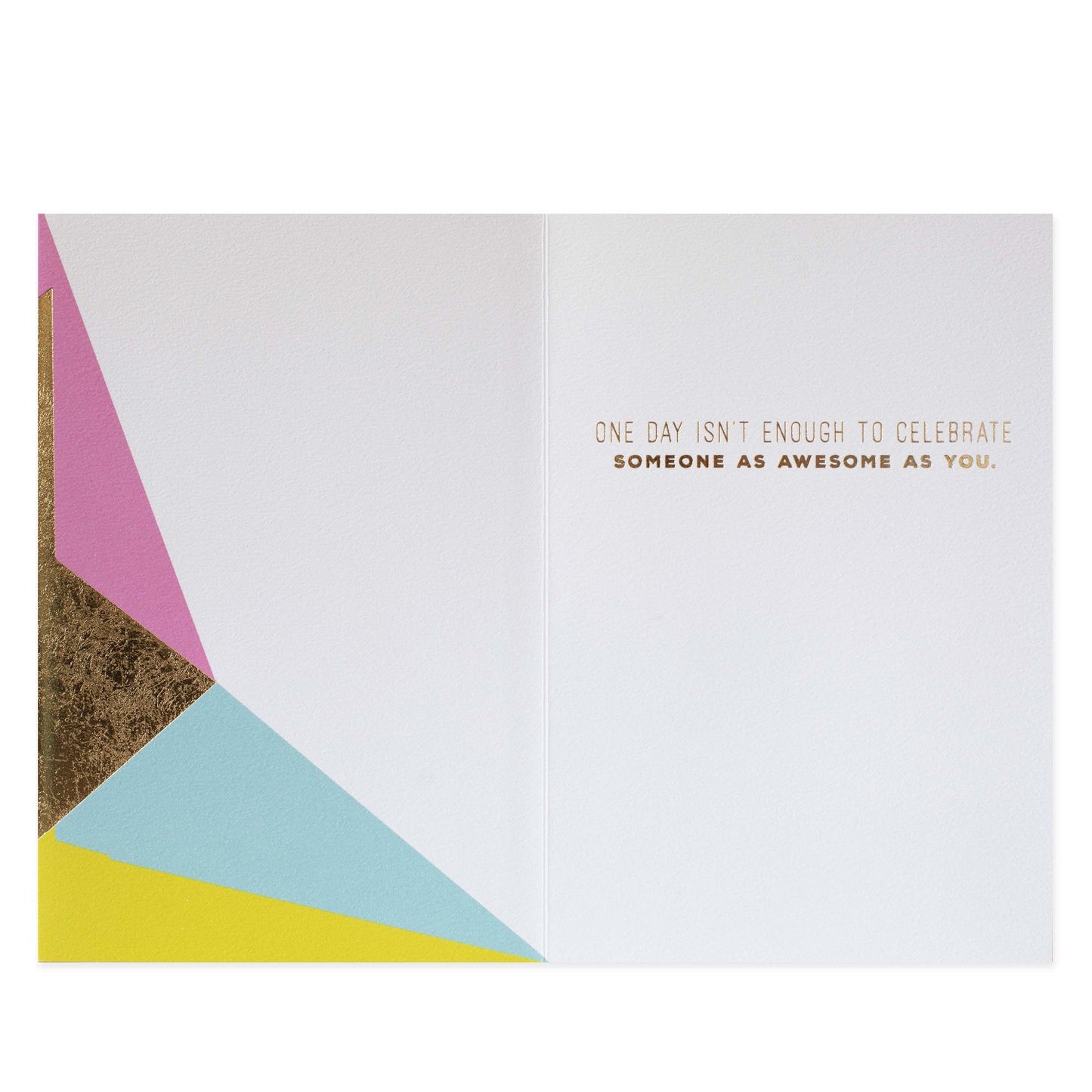 Hallmark Signature Birthday Card - One Day Isn't Enough with colourful geometric shapes inside and gold foil text