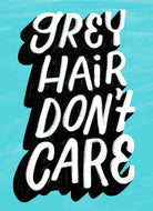 Funny Birthday Typography Grey Hair Dont Care