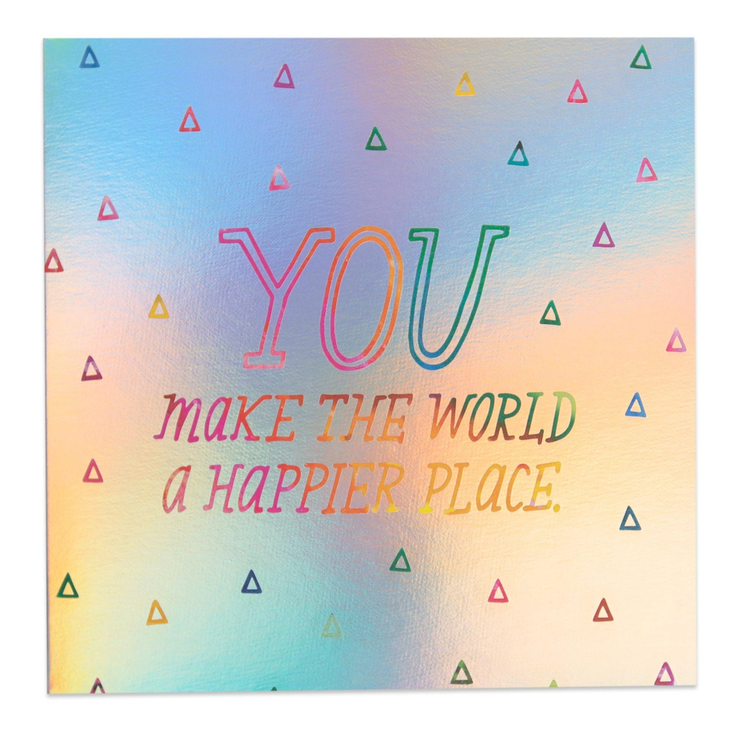 You Make The World A Happier Place Holographic Birthday Card