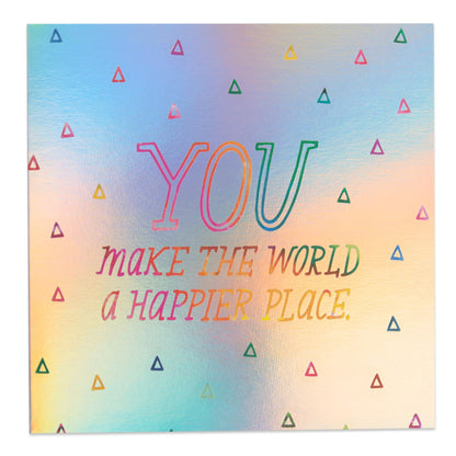 You Make The World A Happier Place Holographic Birthday Card