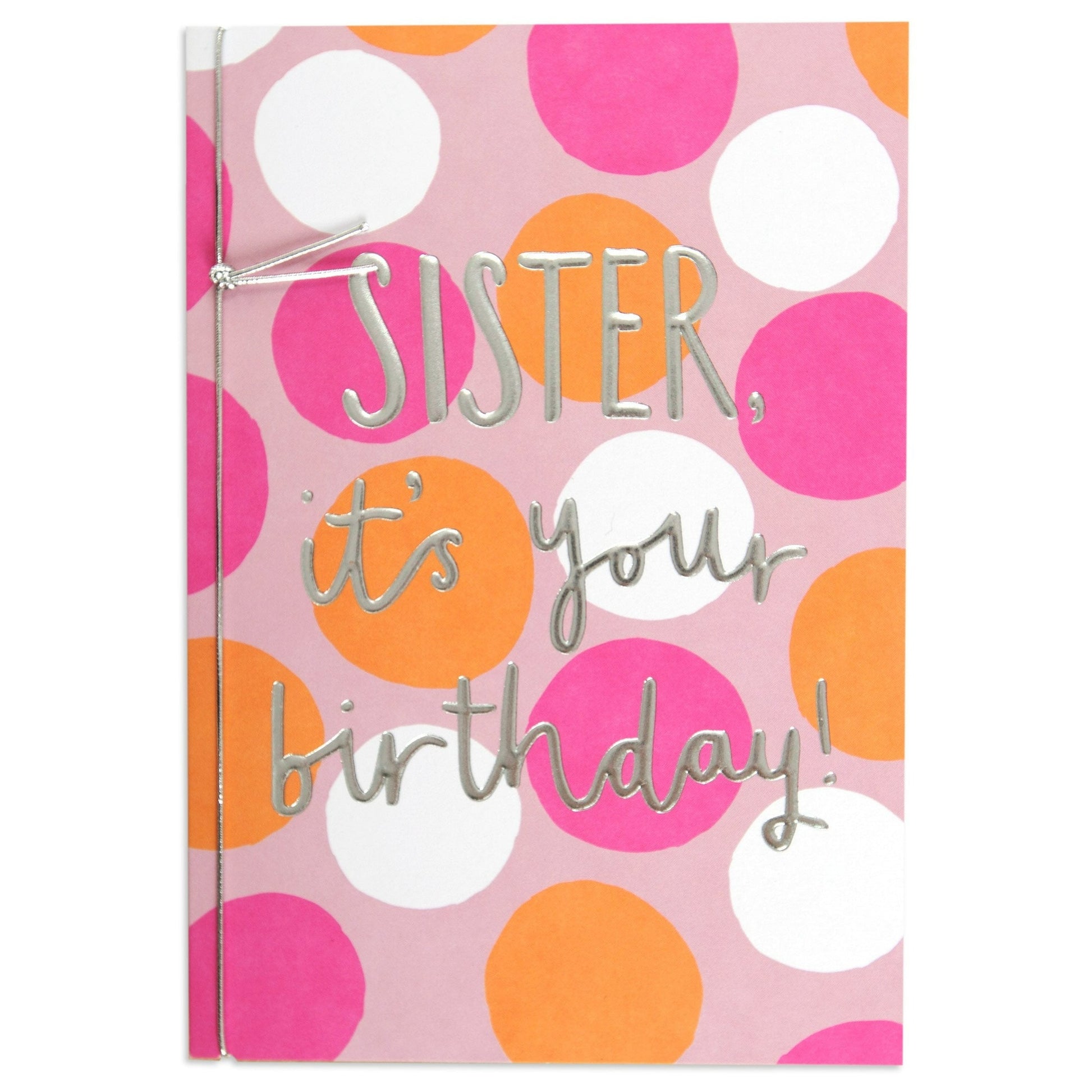 Sister it's your birthday bright colourful birthday card, featuring pink, orange and white circles with metallic lettering detail.